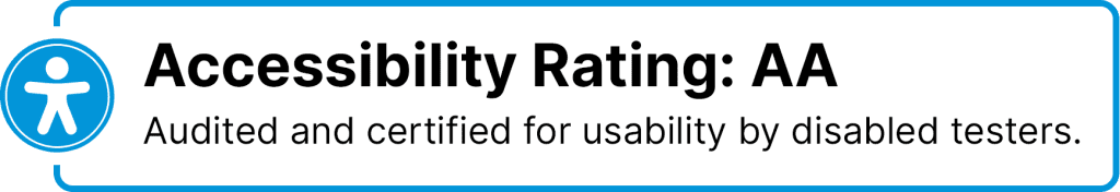 Accessibility Rating: AA, Audited and certified for usability by disabled testers.